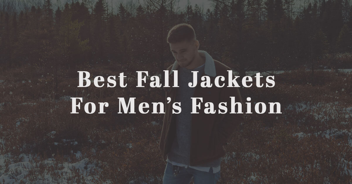 The 9 Best Men's Fall Jackets & Coats in 2021 The Jacket Maker Blog